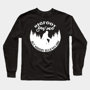 Bigfoot Saw Me But Nobody Believes Him Long Sleeve T-Shirt